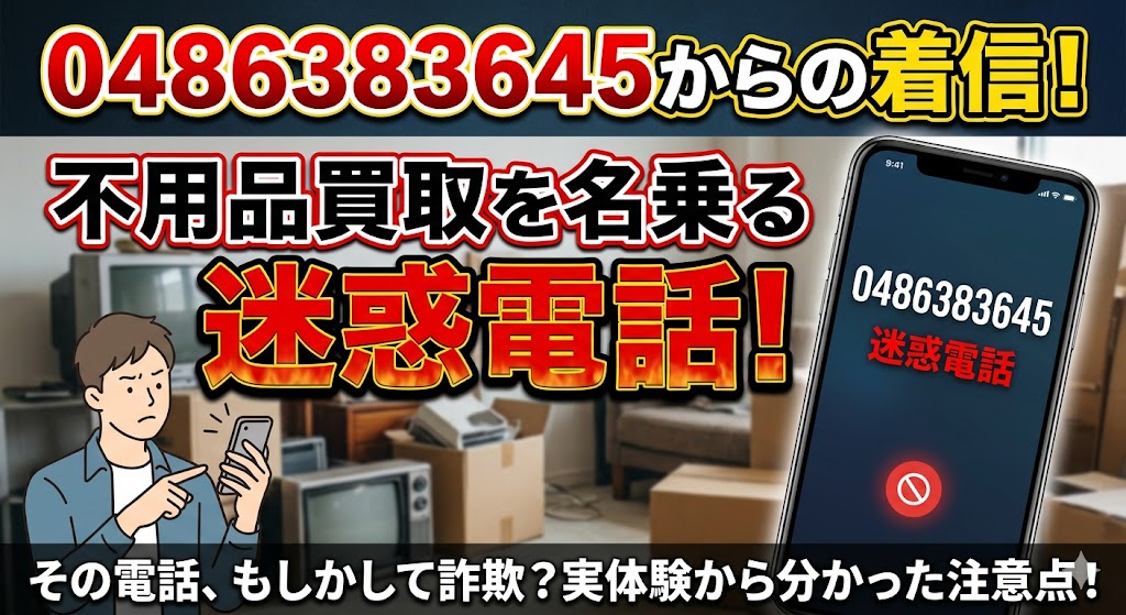 0486383645からの着信！不用品買取を名乗る迷惑電話