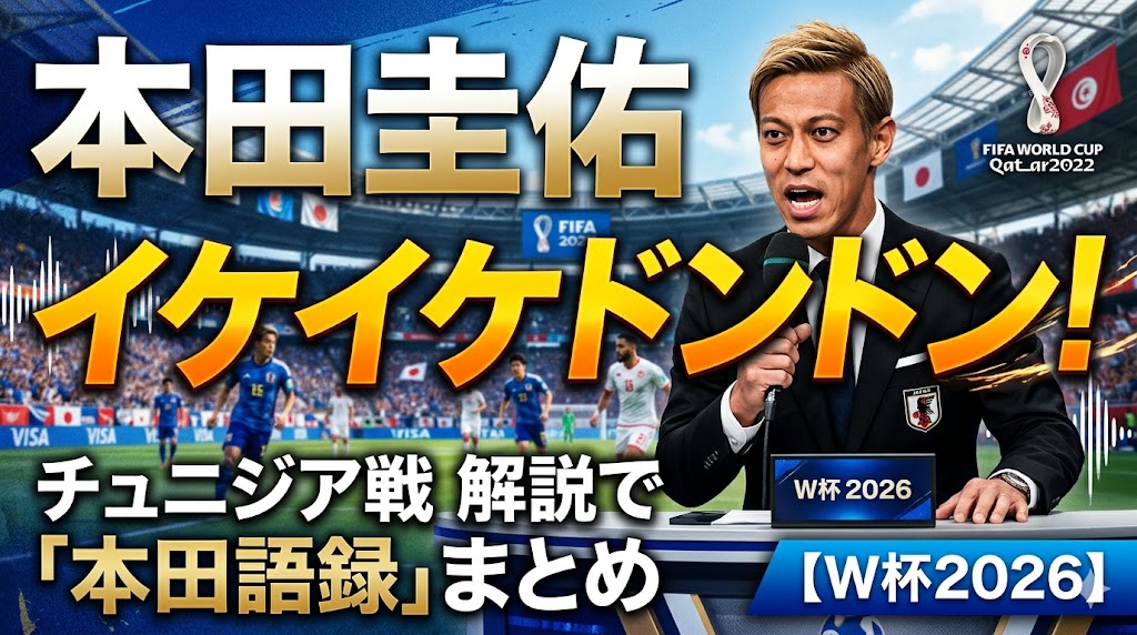 本田圭佑、チュニジア戦解説で「イケイケドンドン」本田語録まとめ【W杯2026】