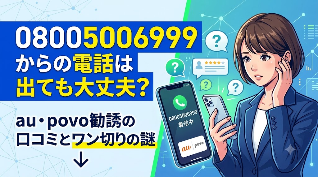 08005006999からの電話は出ても大丈夫？au・povo勧誘の口コミとワン切りの謎